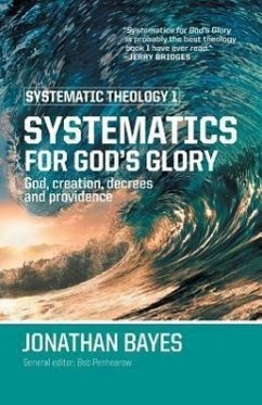 Systematic Theology 1: Systematics for God's Glory (Pb) - Bayes, Jonathan F.