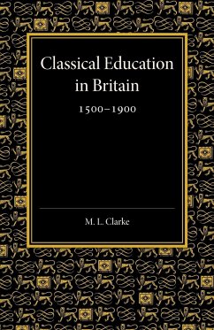 Classical Education in Britain 1500 1900 - Clarke, Martin Lowther