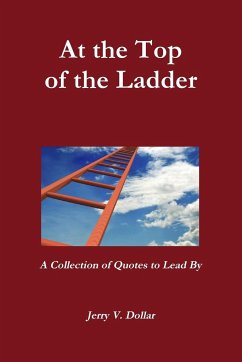 At the Top of the Ladder; A Collection of Quotes to Lead By - Dollar, Jerry