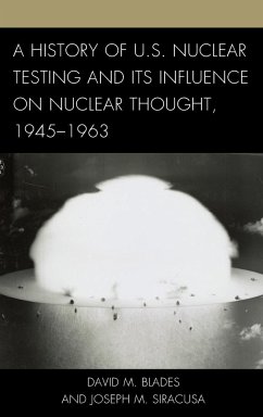 A History of U.S. Nuclear Testing and Its Influence on Nuclear Thought, 1945-1963 - Blades, David M.; Siracusa, Joseph M.