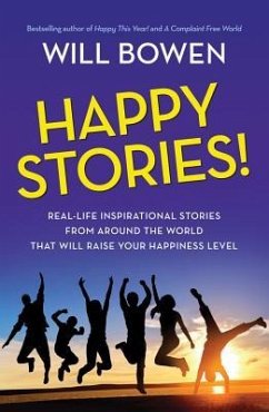 Happy Stories!: Real-Life Inspirational Stories from Around the World That Will Raise Your Happiness Level - Bowen, Will