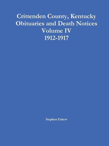 Crittenden County, Kentucky Obituaries and Death Notices, Volume IV, 1912-1917 Crittenden County, Kentucky Obituaries and Death Notices, Volume IV, 1912-1917