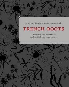 French Roots: Two Cooks, Two Countries, and the Beautiful Food Along the Way [A Cookbook] - Moullé, Jean-Pierre; Moullé, Denise Lurton