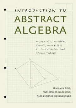 Introduction to Abstract Algebra: From Rings, Numbers, Groups, and Fields to Polynomials and Galois Theory - Fine, Benjamin (Professor of Mathematics, Fairfield University); Gaglione, Anthony M. (Professor of Mathematics, United States Naval ; Rosenberger, Gerhard (Professor of Mathematics, Universitaet Hamburg