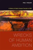 Wrecks of Human Ambition: A History of Utah's Canyon Country to 1936