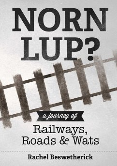 Norn Lup? - A Journey of Railways, Roads and Wats - Beswetherick, Rachel