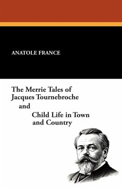 The Merrie Tales of Jacques Tournebroche and Child Life in Town and Country The Merrie Tales of Jacques Tournebroche and Child Life in Town and Country