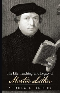 The Life, Teaching, and Legacy of Martin Luther - Lindsey, Andrew J.