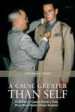 A Cause Greater Than Self: The Journey of Captain Michael J. Daly, World War II Medal of Honor Recipient Volume 139 - Ochs, Stephen J.