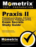 Praxis II Pennsylvania Grades 4-8 Core Assessment: Pedagogy (5153) Exam Secrets Study Guide: Praxis II Test Review for the Praxis II: Subject Assessme