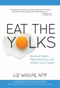 Eat the Yolks: Discover Paleo, Fight Food Lies, and Reclaim Your Health - Wolfe, Liz