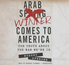 The Arab Winter Comes to America: The Truth about the War We're in - Spencer, Robert