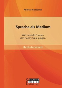 Sprache als Medium: Wie mediale Formen den Poetry Slam prägen - Hundacker, Andreas