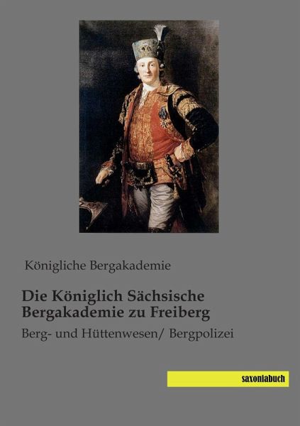 Die Königlich Sächsische Bergakademie zu Freiberg Die Königlich Sächsische Bergakademie zu Freiberg