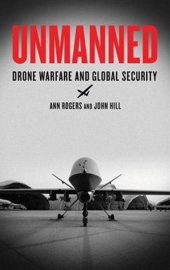 Unmanned: Drone Warfare and Global Security - Rogers, Ann; Hill, John