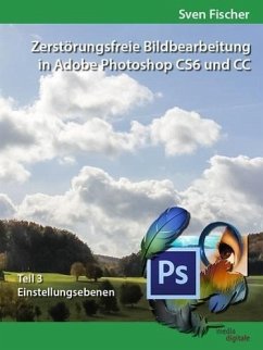 Zerstörungsfreie Bildbearbeitung mit Adobe Photoshop CS6 und CC - Teil 3 (eBook, ePUB) - Fischer, Sven