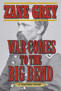 War Comes to the Big Bend - Grey, Zane