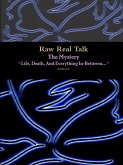 Raw Real Talk (The Mystery) &quote;Life, Death, And Everything In-Between...&quote;