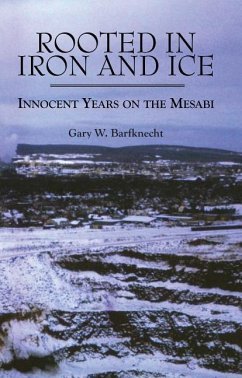 Rooted in Iron and Ice: Innocent Years on the Mesabi - Barfknecht, Gary W.