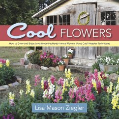 Cool Flowers: How to Grow and Enjoy Long-Blooming Hardy Annual Flowers Using Cool Weather Techniques - Ziegler, Lisa Mason