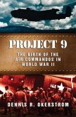 Project 9: The Birth of the Air Commandos in World War II Volume 1