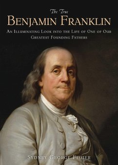 The True Benjamin Franklin - Fisher, Sydney George