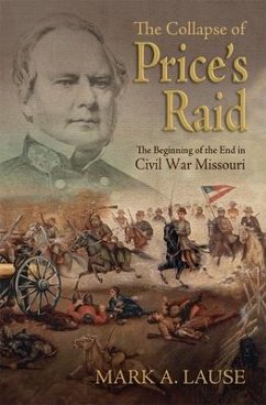 The Collapse of Price's Raid: The Beginning of the End in Civil War Missouri - Lause, Mark A.
