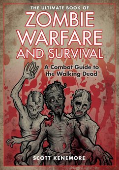 The Ultimate Book of Zombie Warfare and Survival: A Combat Guide to the Walking Dead - Kenemore, Scott