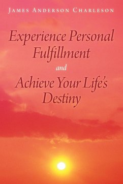 Experience Personal Fulfillment and Achieve Your Life's Destiny - Charleson, James Anderson