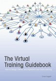 The Virtual Training Guidebook: How to Design, Deliver, and Implement Live Online Learning