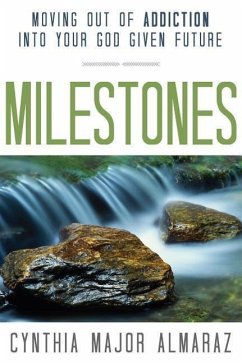 Milestones: Moving Out of Addiction Into Your God Given Future - Almarez, Cynthia