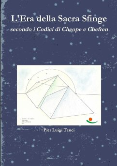 L'Era della Sacra Sfinge secondo i Codici di Cheope e Chefren - Tenci, Pier Luigi