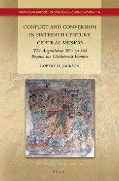 Conflict and Conversion in Sixteenth Century Central Mexico: The Augustinian War on and Beyond the Chichimeca Frontier - Jackson, Robert H.