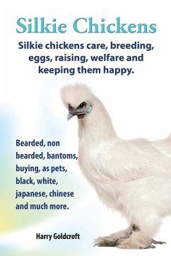. Silkie Chickens. Silkie Chickens Care, Breeding, Eggs, Raising, Welfare and Keeping Them Happy, Bearded, Non Bearded, Bantoms, Buying, as Pets, Blac - Goldcroft, Harry