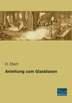 Anleitung zum Glasblasen - Ebert, H.