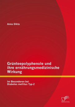 Grünteepolyphenole und ihre ernährungsmedizinische Wirkung: Im Besonderen bei Diabetes mellitus Typ-2 (eBook, PDF) - Dikta, Anna