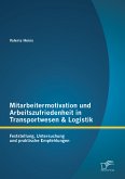 Mitarbeitermotivation und Arbeitszufriedenheit in Transportwesen & Logistik: Feststellung, Untersuchung und praktische Empfehlungen (eBook, PDF)