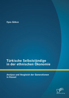 Türkische Selbstständige in der ethnischen Ökonomie: Analyse und Vergleich der Generationen in Kassel (eBook, PDF) - Gökce, Ilyas