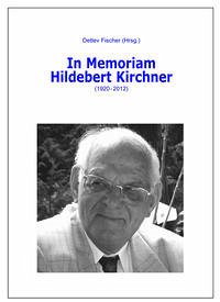 In Memoriam Hildebert Kirchner (1920 - 2012) - Fischer, Detlev (Hrsg.)