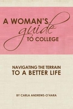 A Woman's Guide to College: Navigating the Terrain to a Better Life - Andrews-O'Hara, Carla