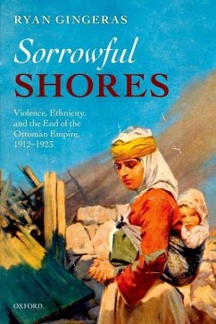 Sorrowful Shores: Violence, Ethnicity, and the End of the Ottoman Empire 1912-1923 - Gingeras, Ryan