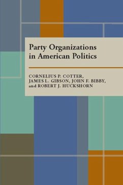 Party Organizations in American Politics - Cotter, Cornelius P.; Bibby, John F.; Gibson, James L.