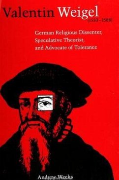 Valentin Weigel (1533-1588): German Religious Dissenter, Speculative Theorist, and Advocate of Tolerance - Weeks, Andrew