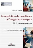 La résolution de problèmes à l'usage des managers: L'art du consensus