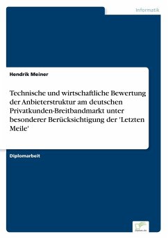 Technische und wirtschaftliche Bewertung der Anbieterstruktur am deutschen Privatkunden-Breitbandmarkt unter besonderer Berücksichtigung der 'Letzten Meile' - Meiner, Hendrik