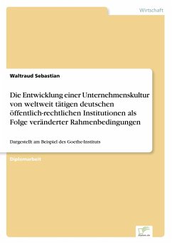 Die Entwicklung einer Unternehmenskultur von weltweit tätigen deutschen öffentlich-rechtlichen Institutionen als Folge veränderter Rahmenbedingungen - Sebastian, Waltraud
