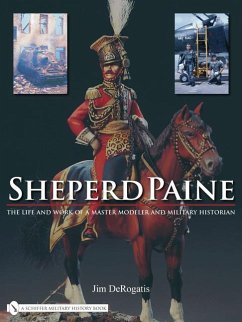 Sheperd Paine: The Life and Work of a Master Modeler and Military Historian - Derogatis, Jim