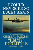 I Could Never Be So Lucky Again: An Autobiography of James H. Jimmy Doolittle with Carroll V. Glines