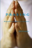 PRAYING- Bringing Power and Purpose to Your Prayers