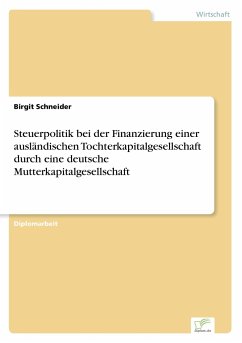 Steuerpolitik bei der Finanzierung einer ausländischen Tochterkapitalgesellschaft durch eine deutsche Mutterkapitalgesellschaft - Schneider, Birgit